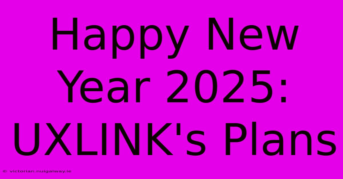 Happy New Year 2025: UXLINK's Plans