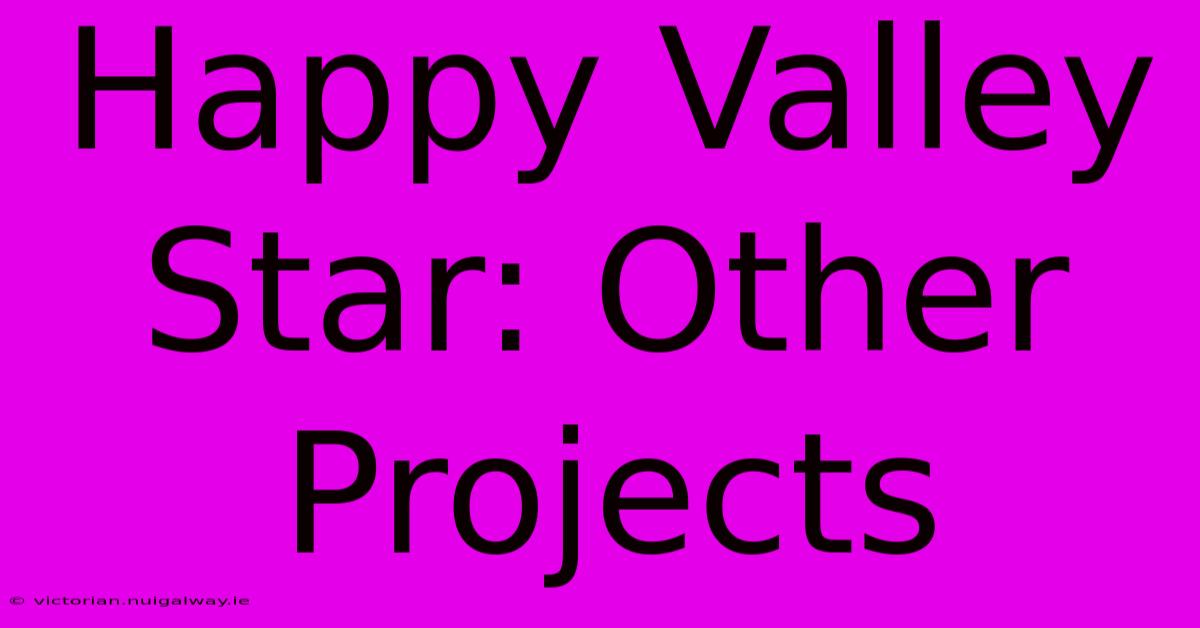 Happy Valley Star: Other Projects