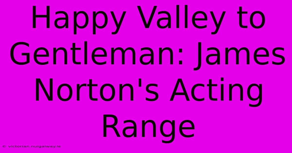 Happy Valley To Gentleman: James Norton's Acting Range