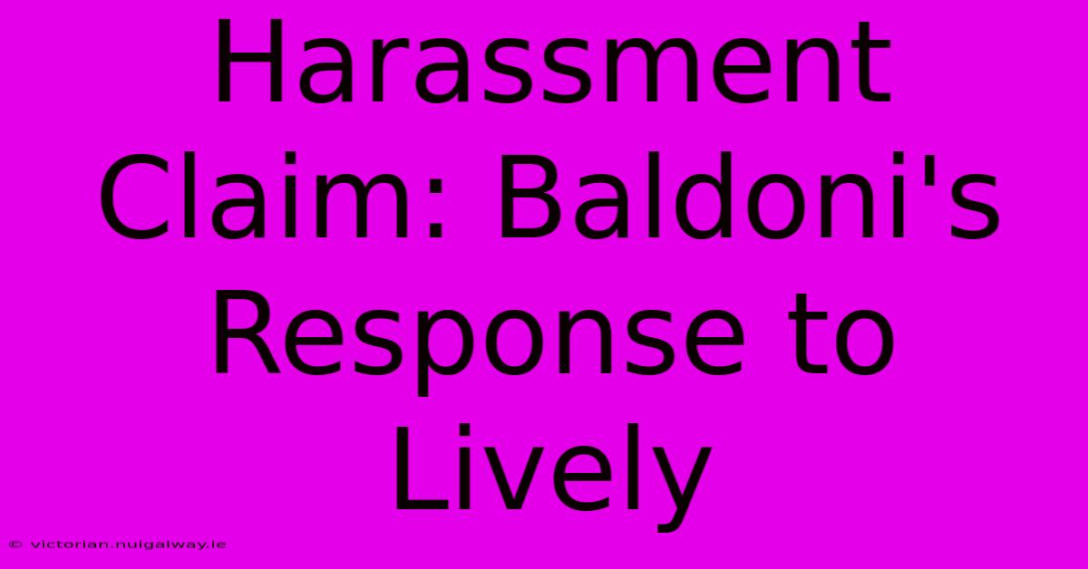 Harassment Claim: Baldoni's Response To Lively