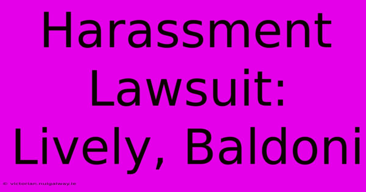 Harassment Lawsuit: Lively, Baldoni