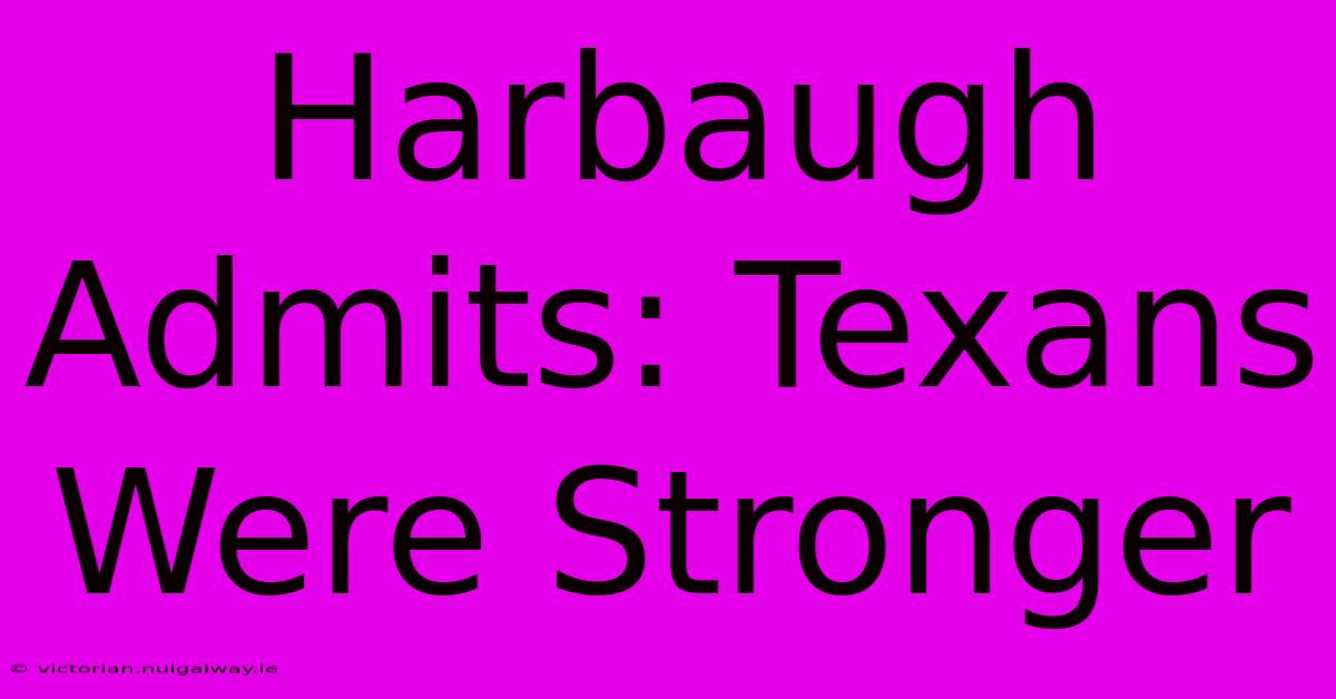 Harbaugh Admits: Texans Were Stronger