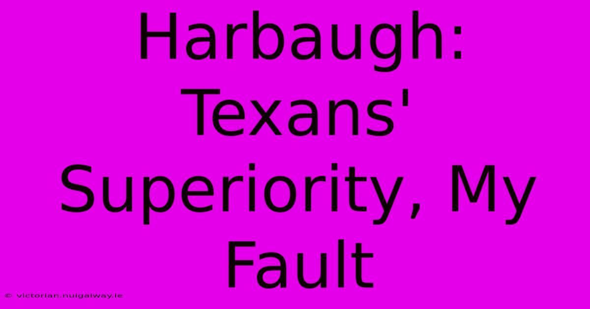 Harbaugh: Texans' Superiority, My Fault