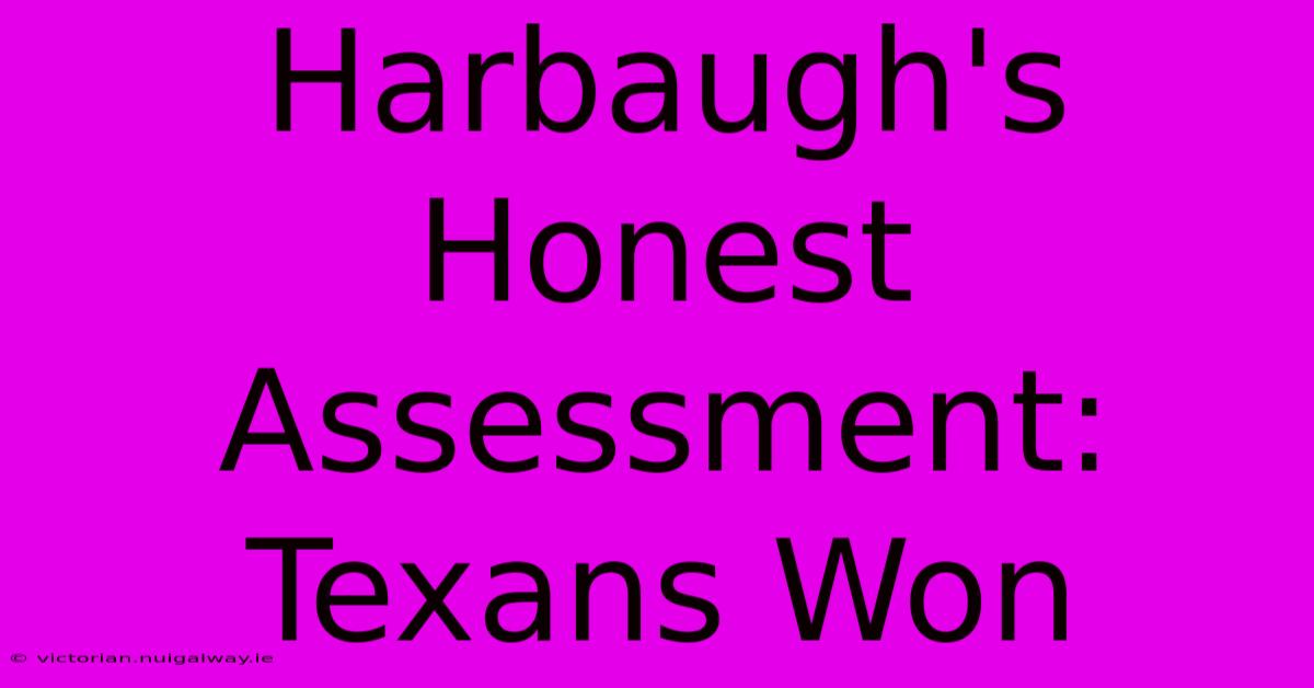 Harbaugh's Honest Assessment: Texans Won