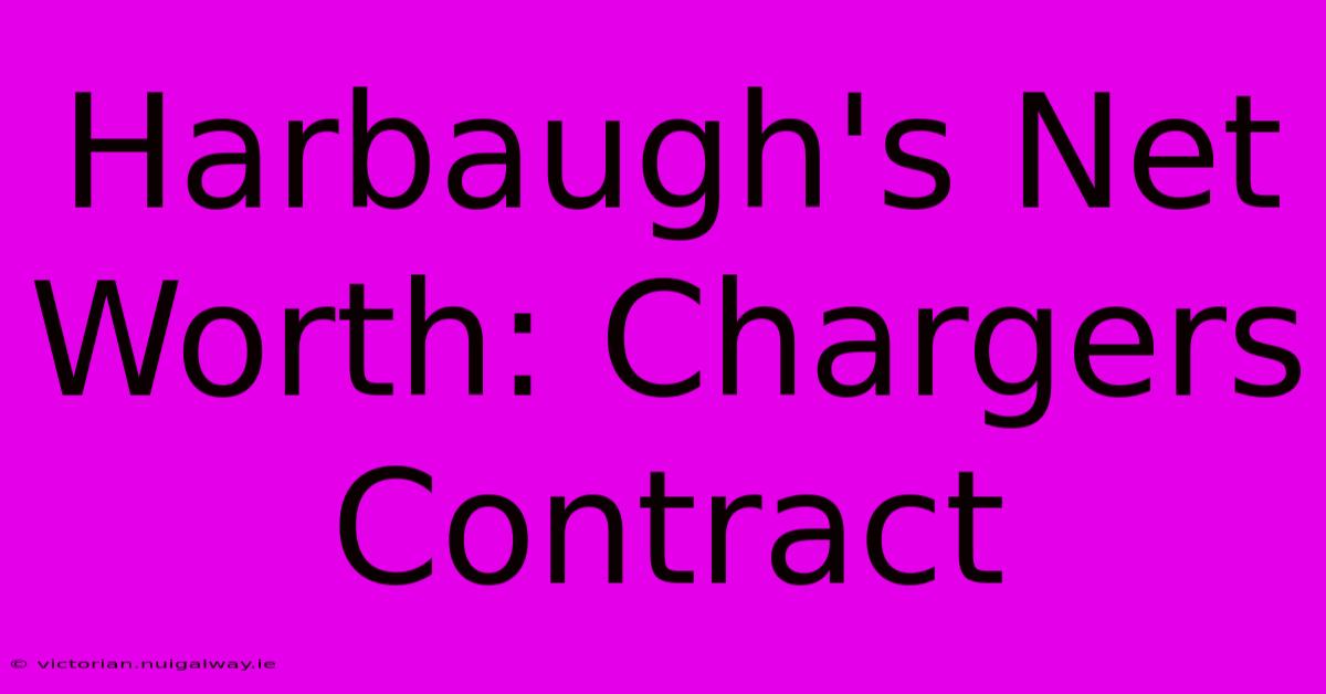 Harbaugh's Net Worth: Chargers Contract