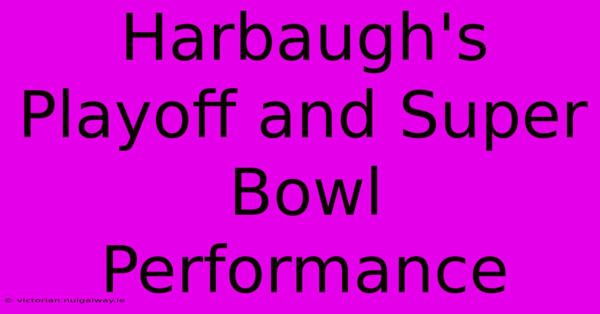 Harbaugh's Playoff And Super Bowl Performance