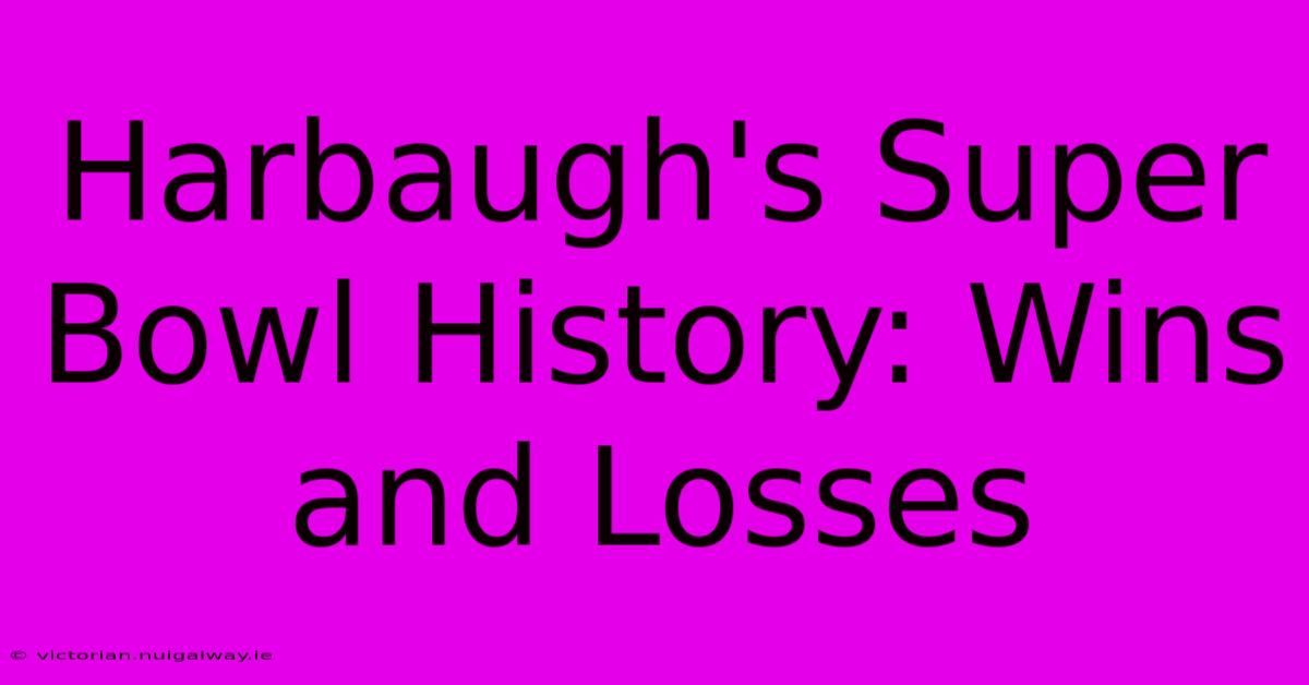 Harbaugh's Super Bowl History: Wins And Losses