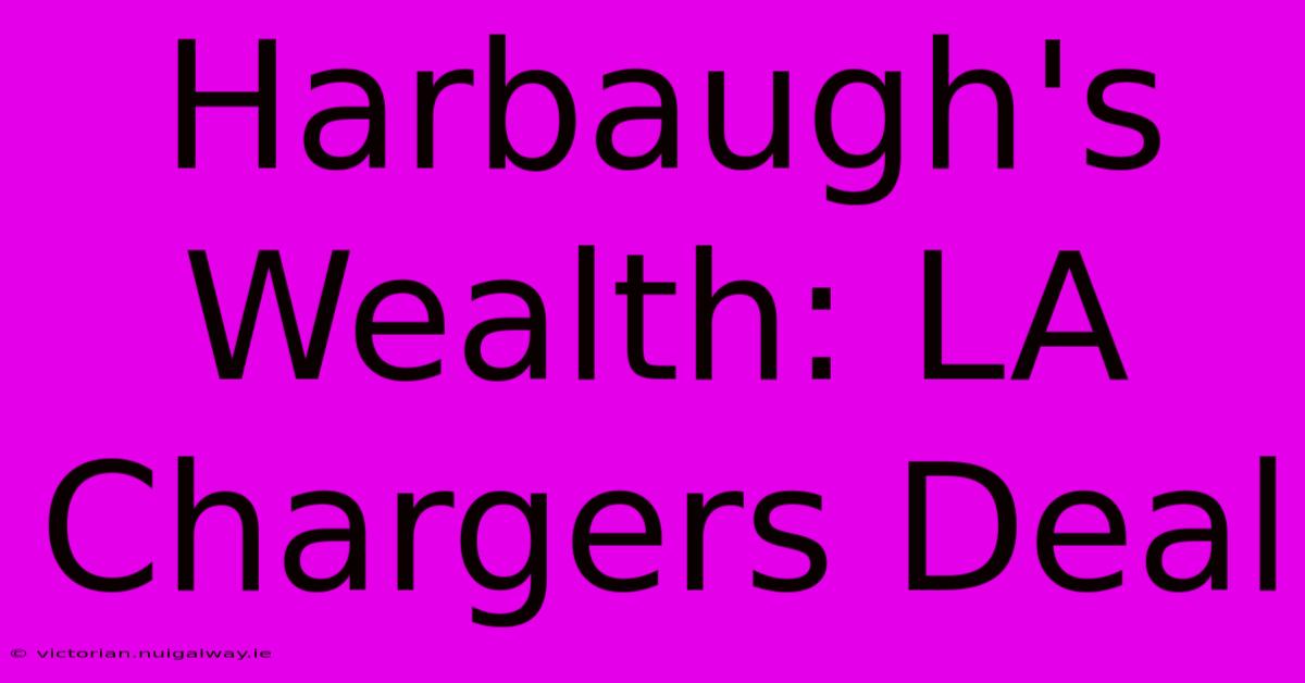 Harbaugh's Wealth: LA Chargers Deal