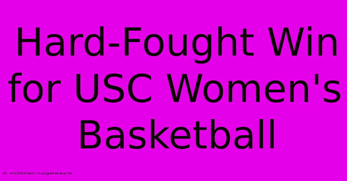 Hard-Fought Win For USC Women's Basketball