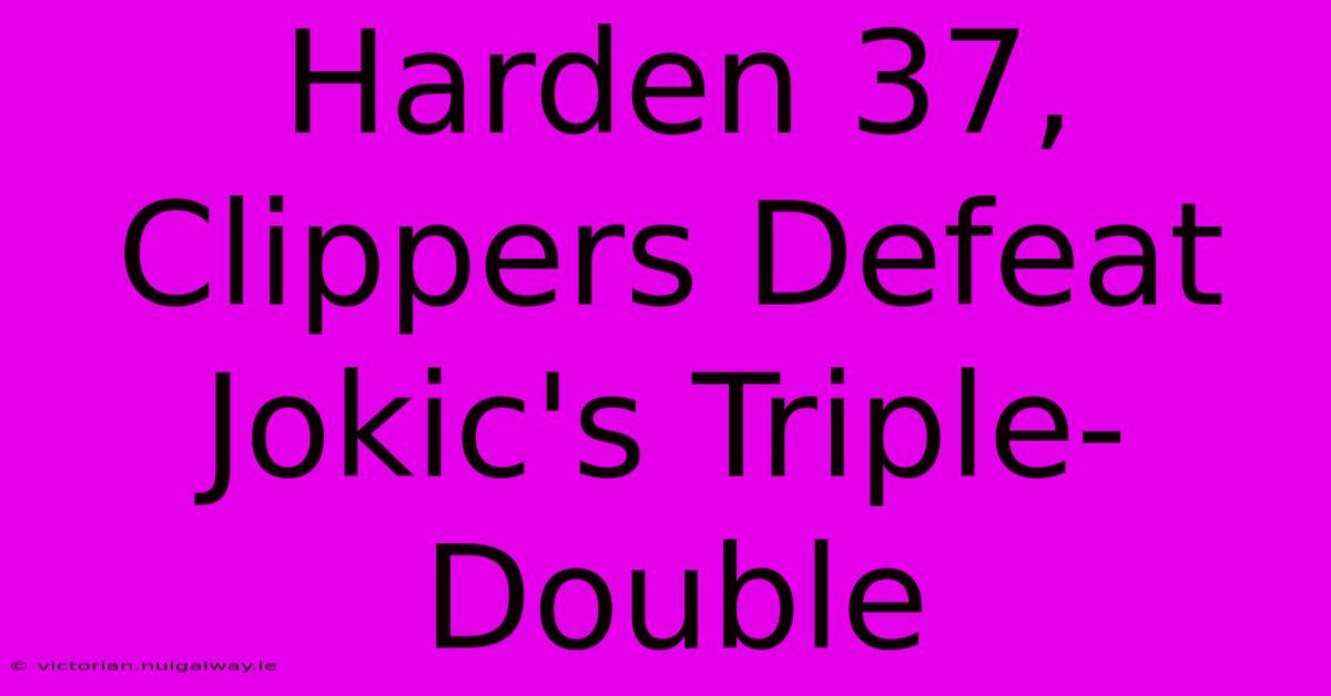 Harden 37, Clippers Defeat Jokic's Triple-Double