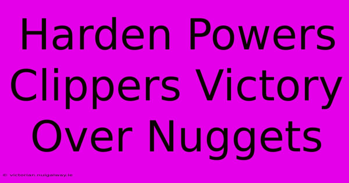 Harden Powers Clippers Victory Over Nuggets