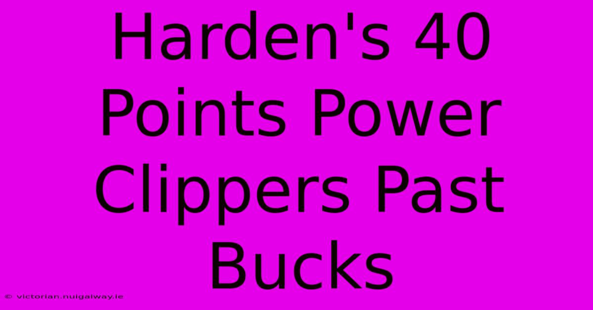 Harden's 40 Points Power Clippers Past Bucks