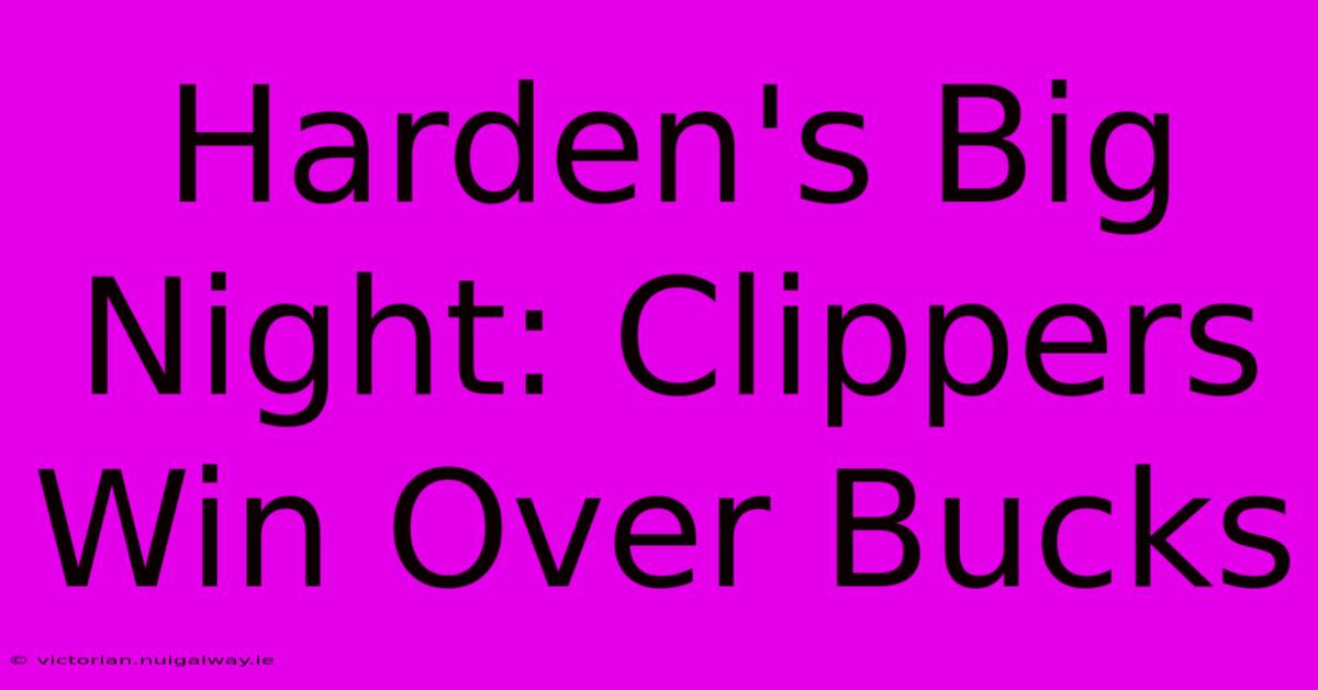 Harden's Big Night: Clippers Win Over Bucks