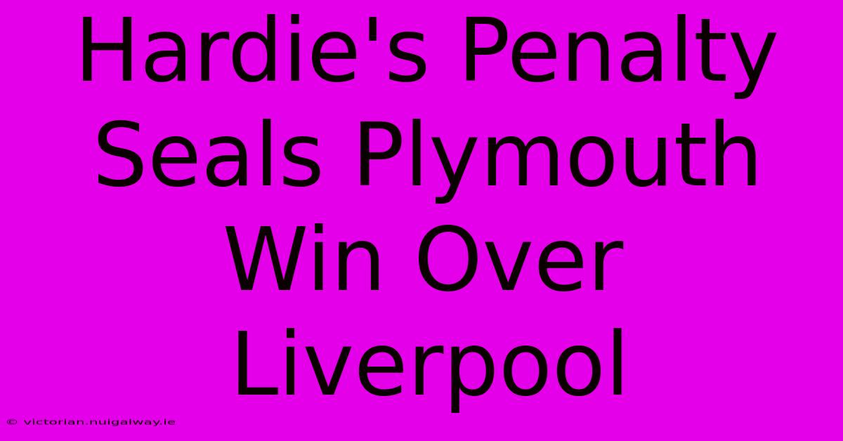 Hardie's Penalty Seals Plymouth Win Over Liverpool