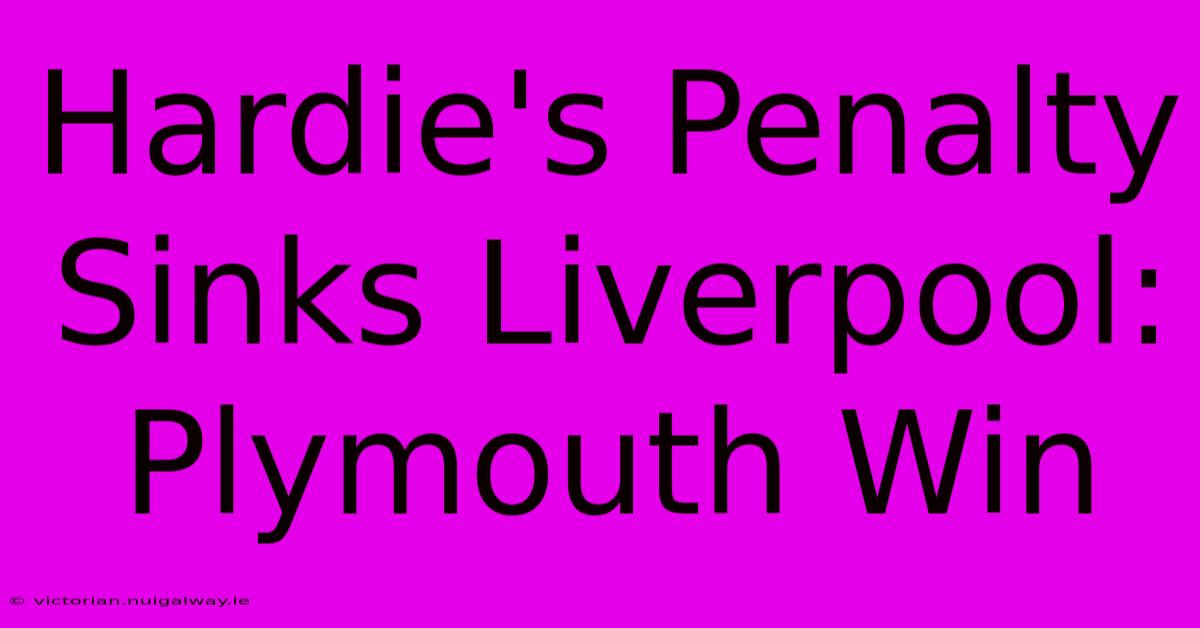 Hardie's Penalty Sinks Liverpool: Plymouth Win