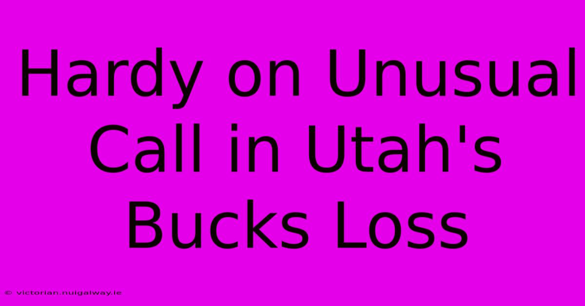 Hardy On Unusual Call In Utah's Bucks Loss