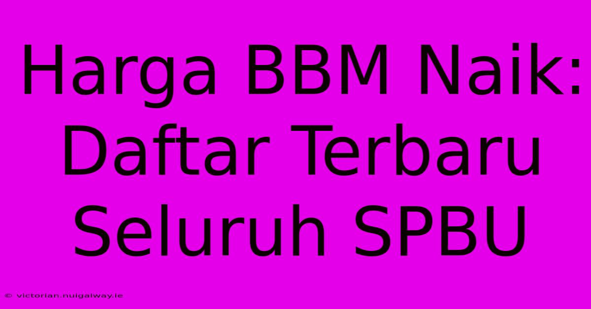 Harga BBM Naik: Daftar Terbaru Seluruh SPBU