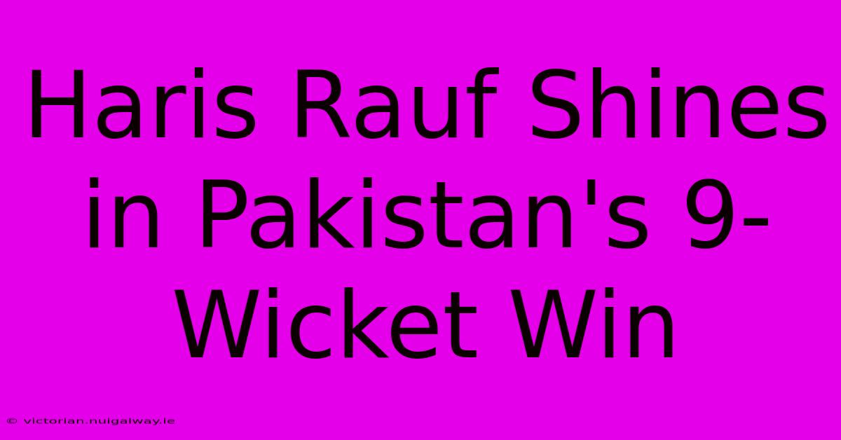 Haris Rauf Shines In Pakistan's 9-Wicket Win