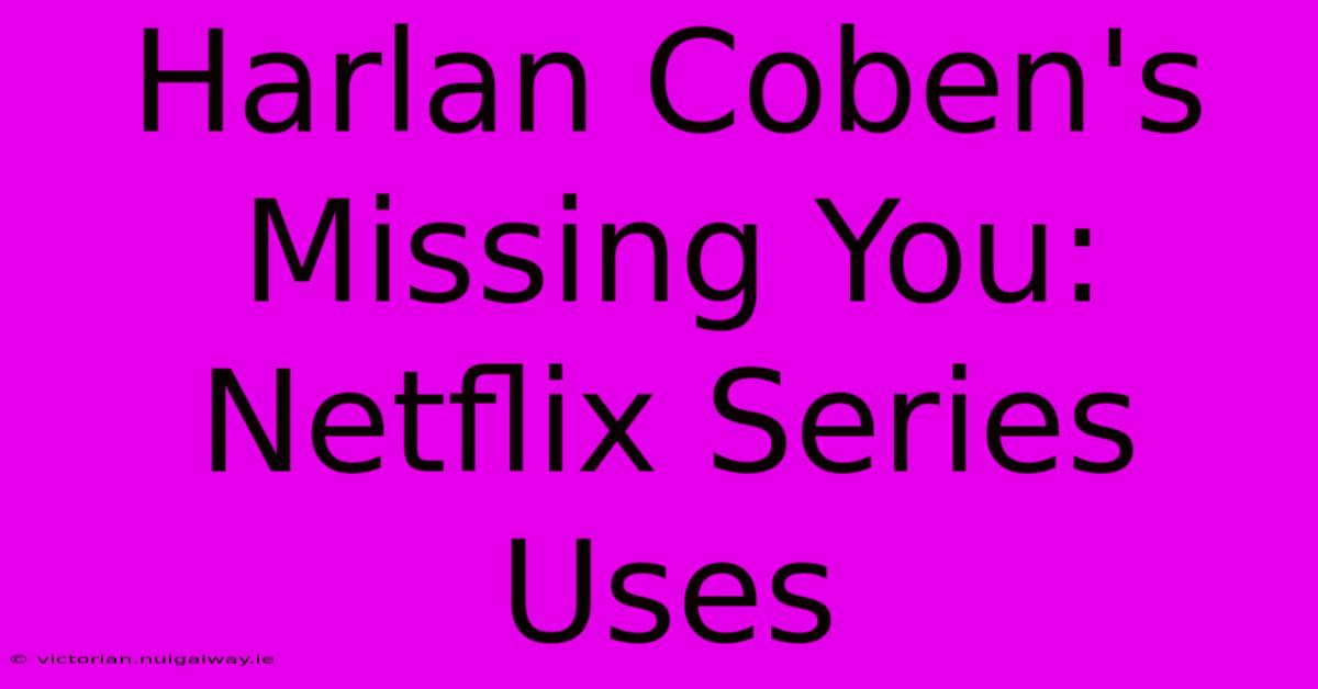 Harlan Coben's Missing You: Netflix Series Uses