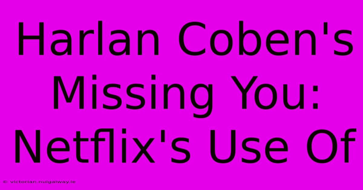 Harlan Coben's Missing You:  Netflix's Use Of