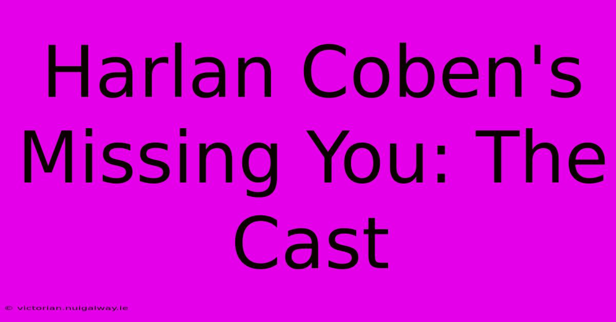 Harlan Coben's Missing You: The Cast