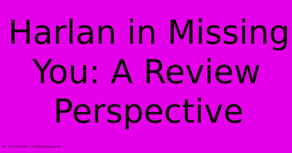 Harlan In Missing You: A Review Perspective