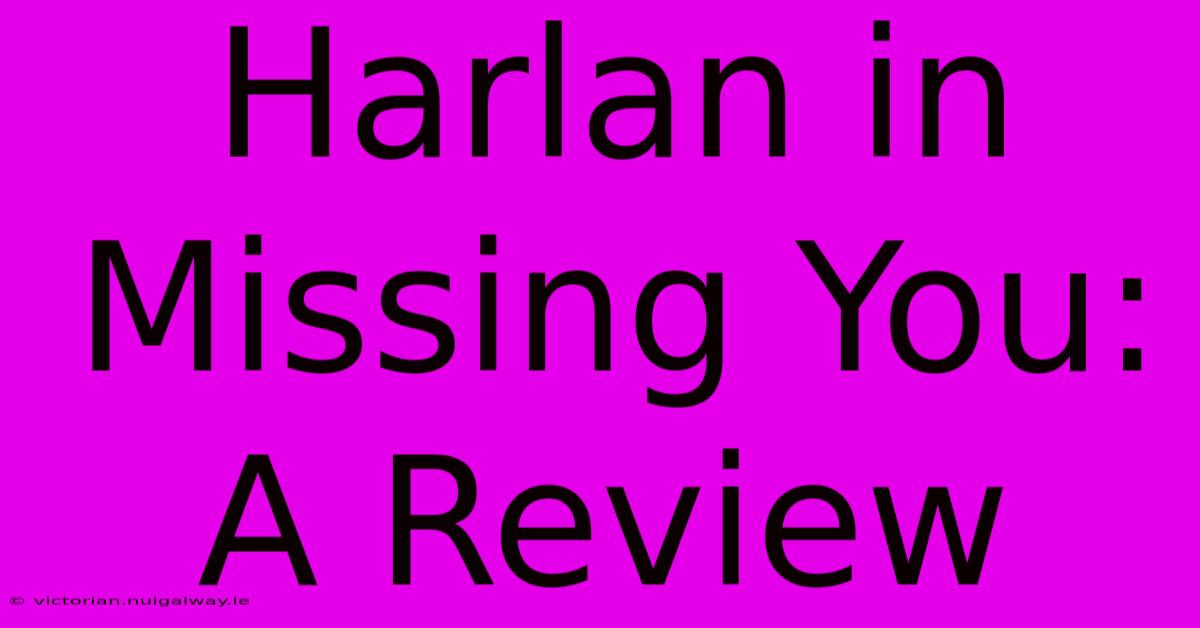 Harlan In Missing You: A Review