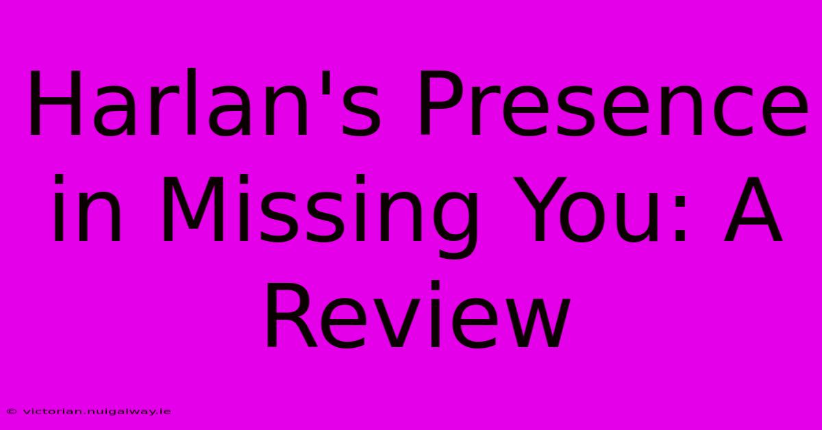 Harlan's Presence In Missing You: A Review