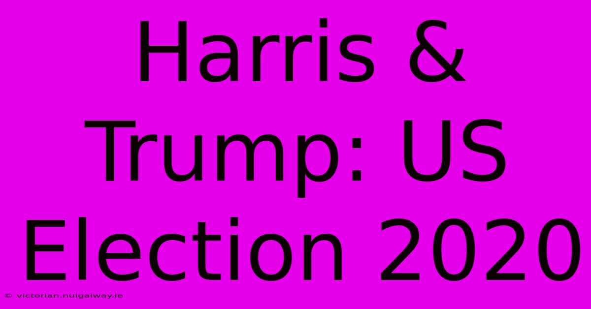 Harris & Trump: US Election 2020 