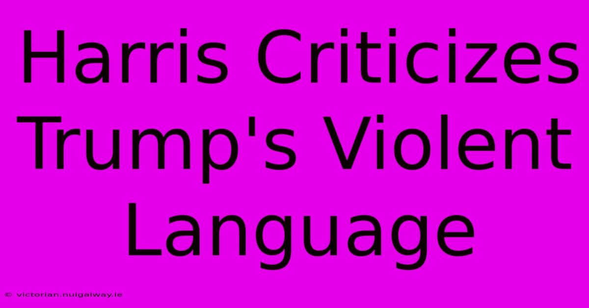 Harris Criticizes Trump's Violent Language