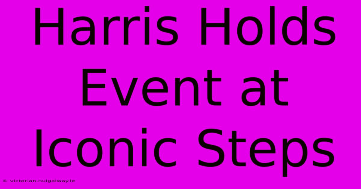 Harris Holds Event At Iconic Steps