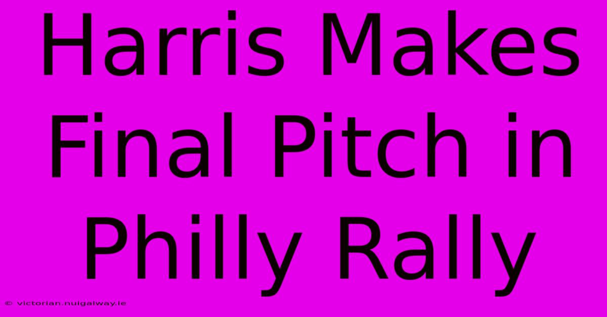 Harris Makes Final Pitch In Philly Rally