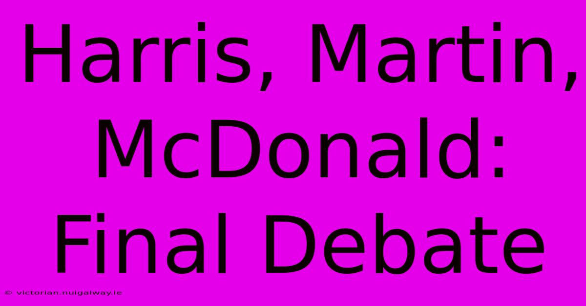 Harris, Martin, McDonald: Final Debate