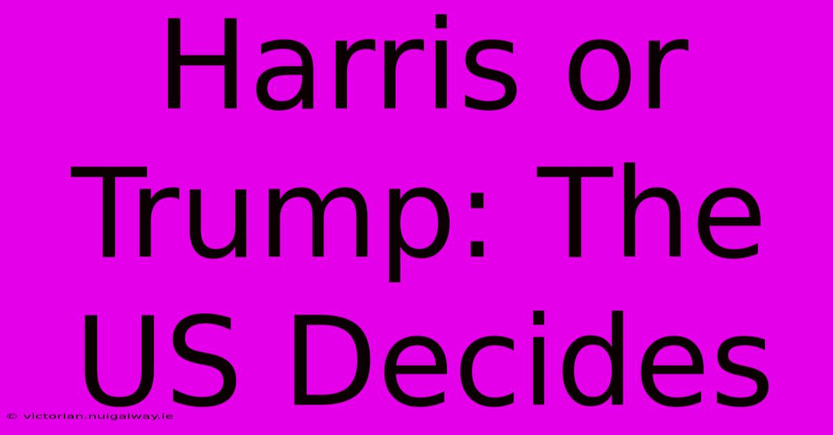 Harris Or Trump: The US Decides 