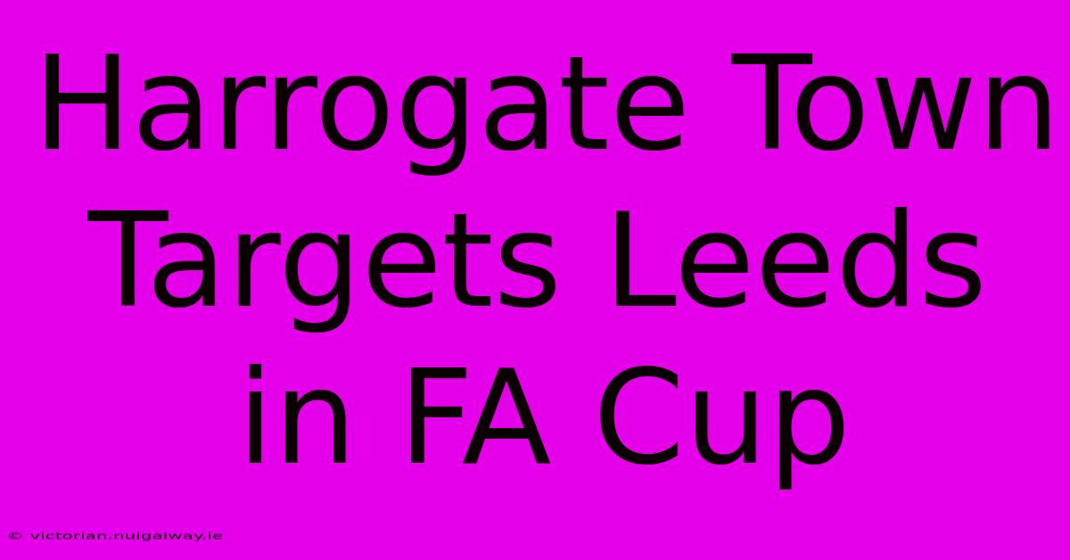 Harrogate Town Targets Leeds In FA Cup