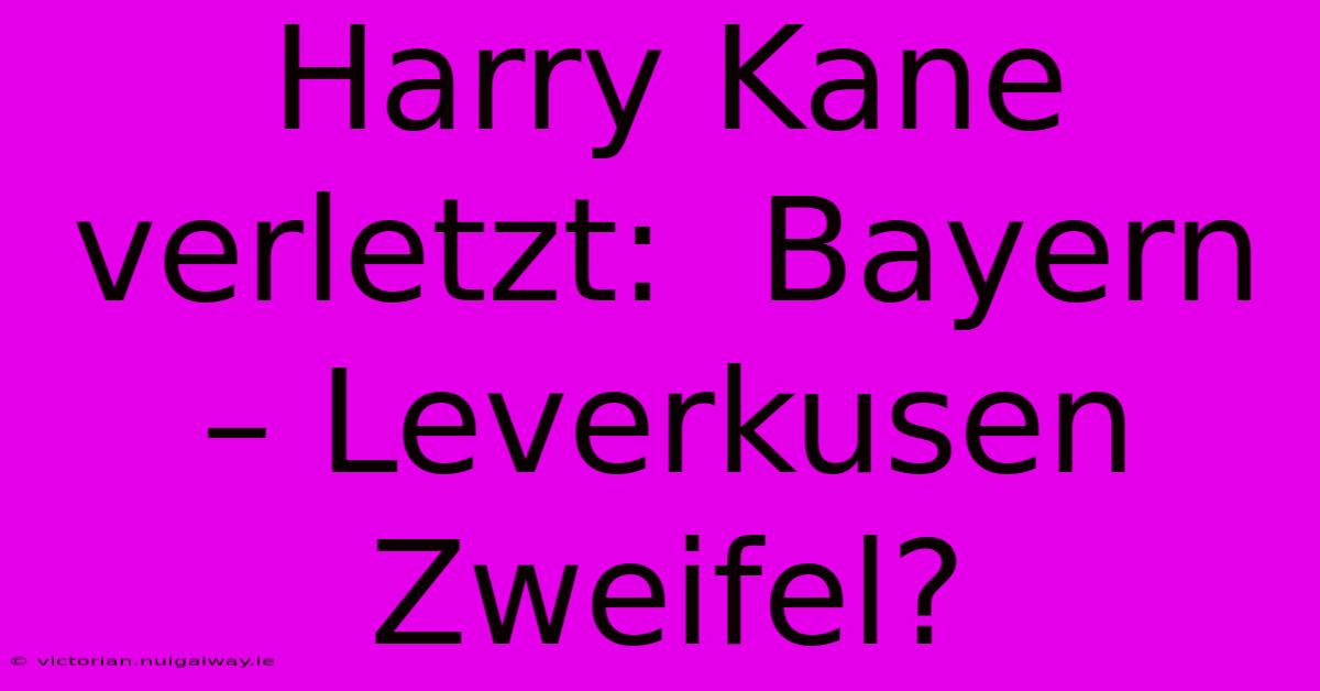 Harry Kane Verletzt:  Bayern – Leverkusen Zweifel?