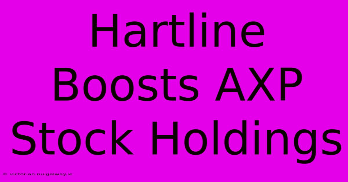 Hartline Boosts AXP Stock Holdings