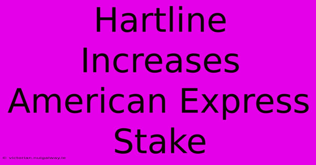 Hartline Increases American Express Stake