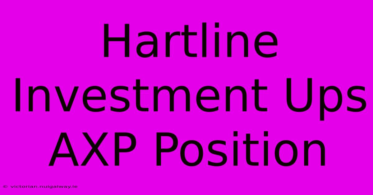 Hartline Investment Ups AXP Position 