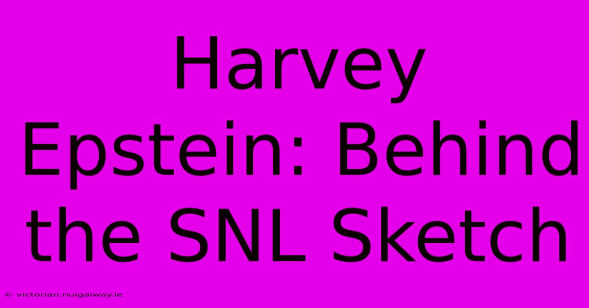 Harvey Epstein: Behind The SNL Sketch 