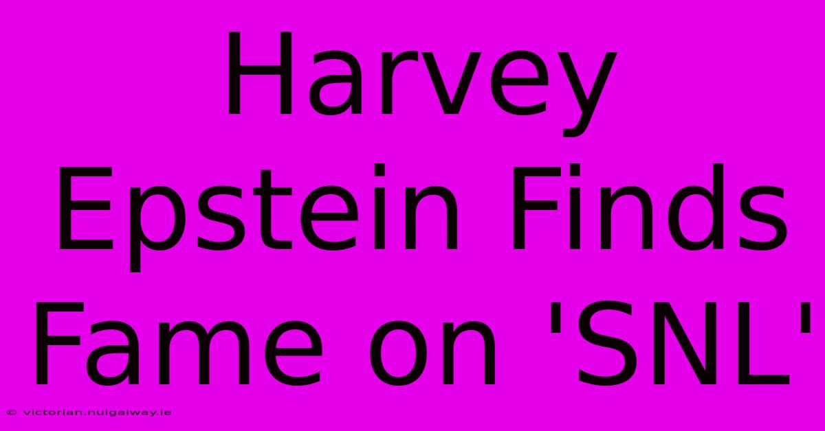 Harvey Epstein Finds Fame On 'SNL'