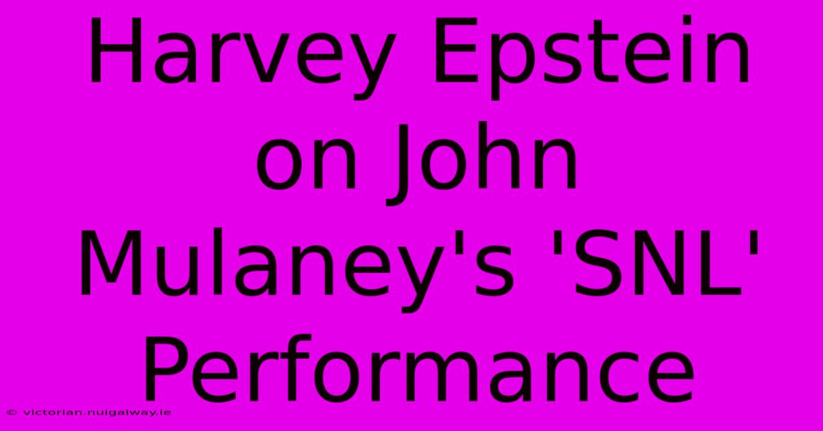 Harvey Epstein On John Mulaney's 'SNL' Performance