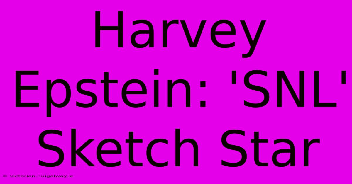 Harvey Epstein: 'SNL' Sketch Star