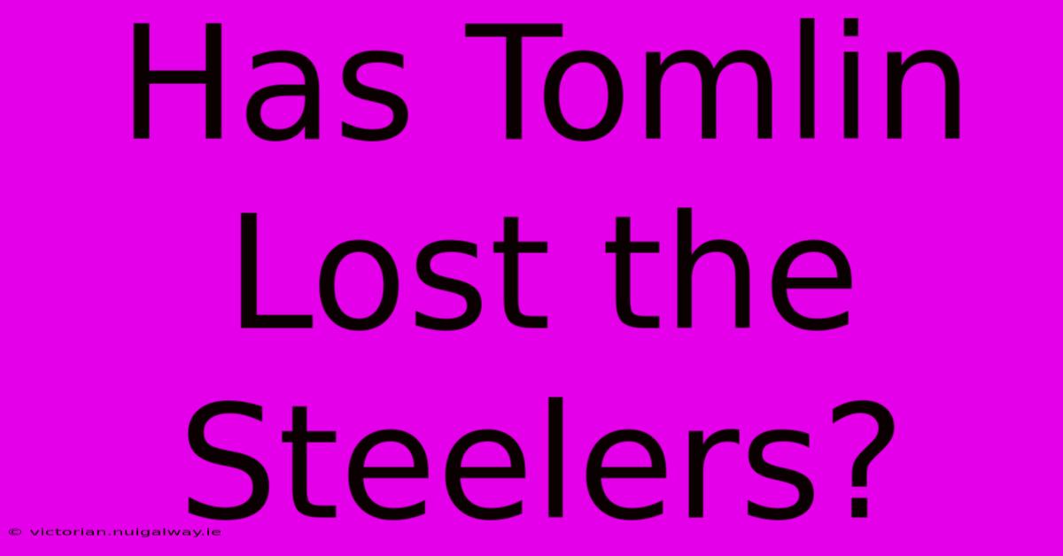 Has Tomlin Lost The Steelers?