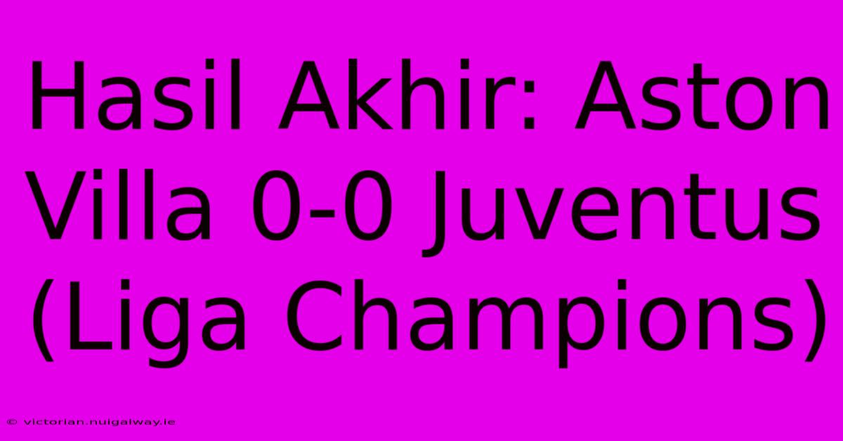 Hasil Akhir: Aston Villa 0-0 Juventus (Liga Champions)