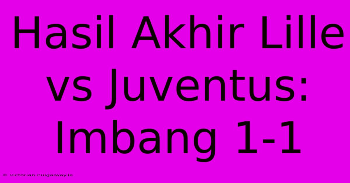 Hasil Akhir Lille Vs Juventus: Imbang 1-1