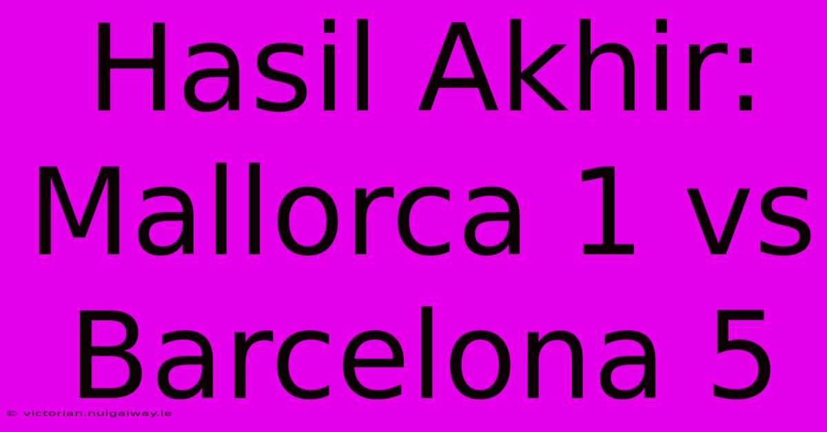 Hasil Akhir: Mallorca 1 Vs Barcelona 5