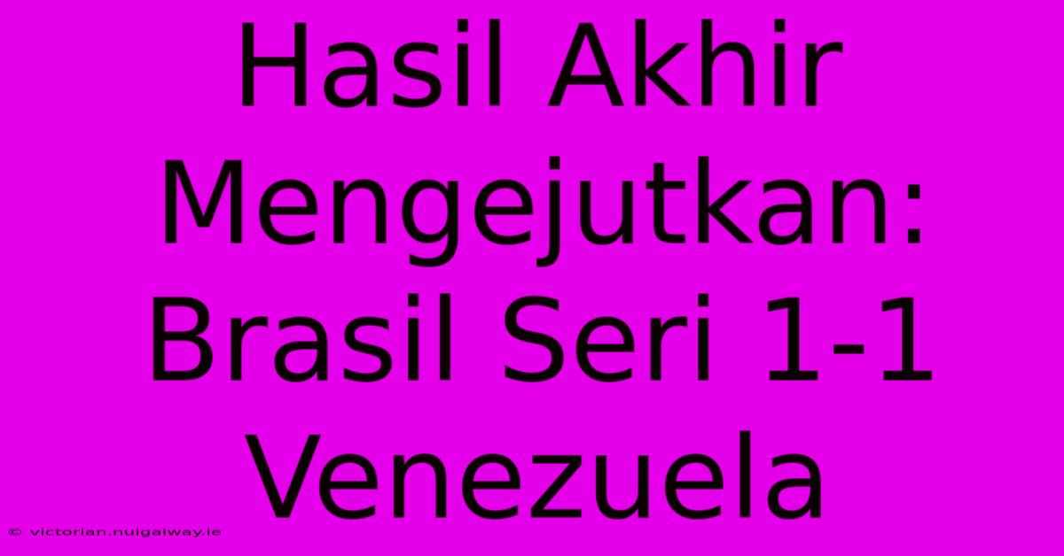 Hasil Akhir Mengejutkan: Brasil Seri 1-1 Venezuela