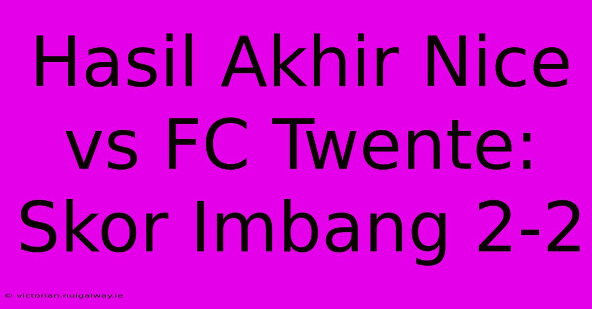 Hasil Akhir Nice Vs FC Twente: Skor Imbang 2-2