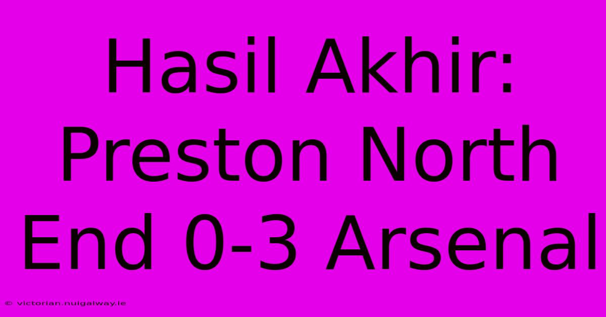 Hasil Akhir: Preston North End 0-3 Arsenal